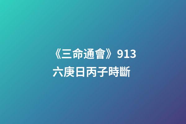 《三命通會》9.13 六庚日丙子時斷